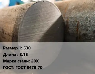 Поковка круглая 530 L=3.15 Сталь: 20Х ГОСТ: ГОСТ 8479-70